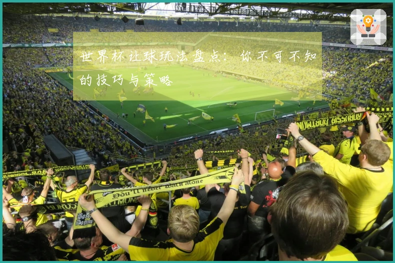 世界杯让球玩法盘点：你不可不知的技巧与策略